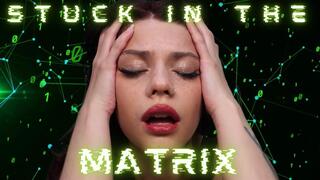 STUCK IN THE MATRIX