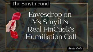 Eavesdrop on Ms Smyth’s Real FinCuck’s Humiliation Call