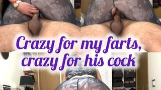 Crazy for my farts, crazy for his cock