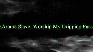 Aroma Slave: Worship My Dripping Pussy