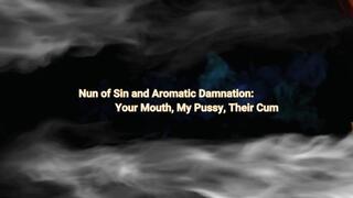 Nun of Sin and Aromatic Damnation Your Mouth, My Pussy, Their Cum