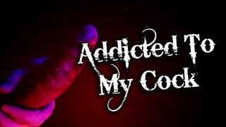 Addicted to My Cock: Can't Get Enough, Need It Bad! FHD