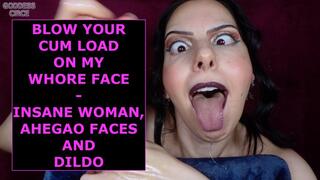 BLOW YOUR CUM LOAD ON MY WHORE FACE - INSANE WOMAN, AHEGAO FACES AND DILDO