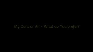 481 - My Cunt or Air - What Do You Prefer?
