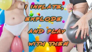 I inflate, explode and play with them!