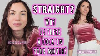 Straight? Why is there a cock in your mouth? Explore with Goddess Vivien