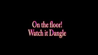 On the floor! Watch it Dangle